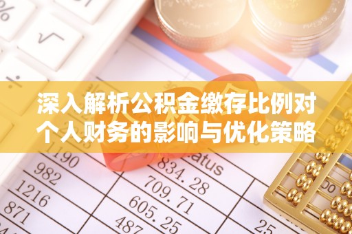 昆山深入解析公积金缴存比例对个人财务的影响与优化策略