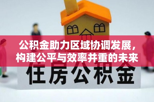 昆山公积金助力区域协调发展，构建公平与效率并重的未来