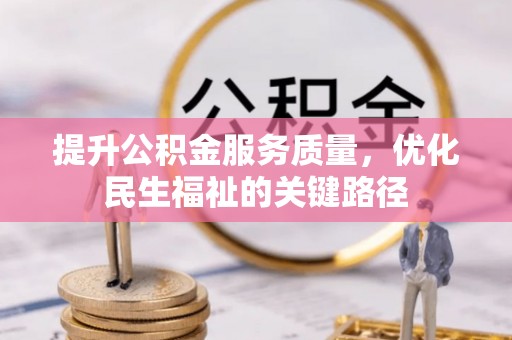 昆山提升公积金服务质量，优化民生福祉的关键路径
