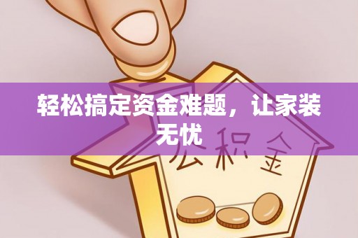 昆山轻松搞定资金难题，让家装无忧