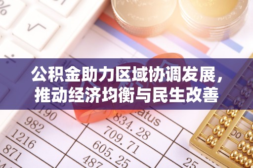 昆山公积金助力区域协调发展，推动经济均衡与民生改善