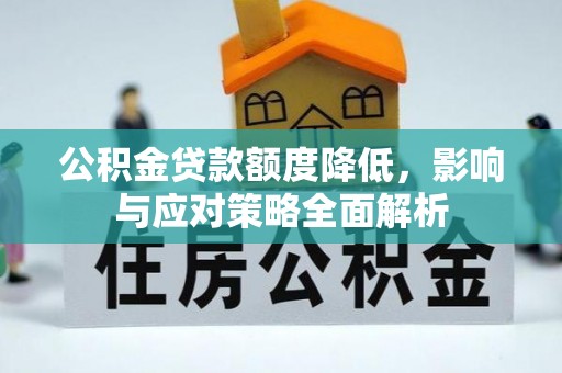 昆山公积金贷款额度降低，影响与应对策略全面解析
