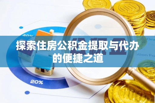 昆山探索住房公积金提取与代办的便捷之道