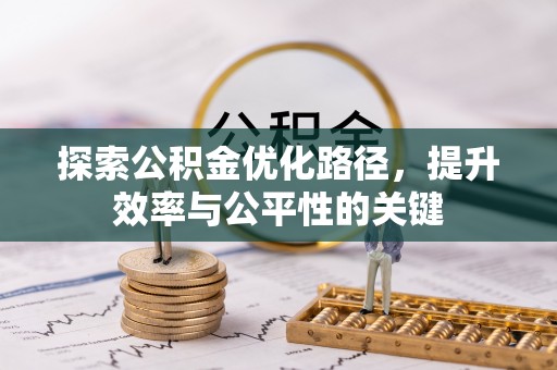 昆山探索公积金优化路径，提升效率与公平性的关键