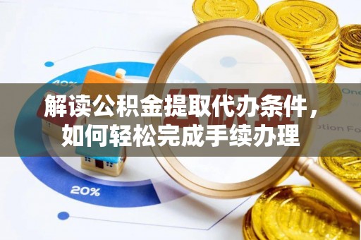 昆山解读公积金提取代办条件，如何轻松完成手续办理