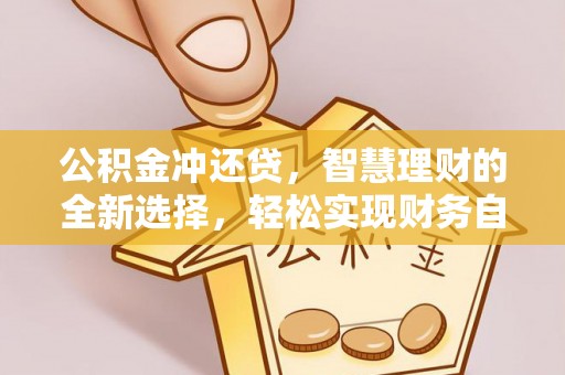 昆山公积金冲还贷，智慧理财的全新选择，轻松实现财务自由
