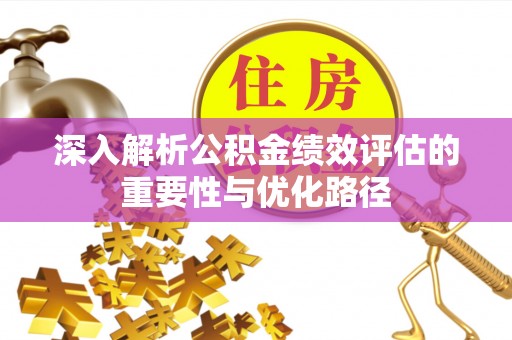 昆山深入解析公积金绩效评估的重要性与优化路径