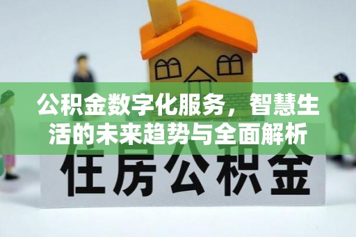 昆山公积金数字化服务，智慧生活的未来趋势与全面解析