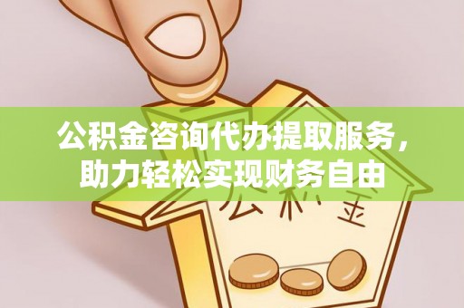昆山公积金咨询代办提取服务，助力轻松实现财务自由