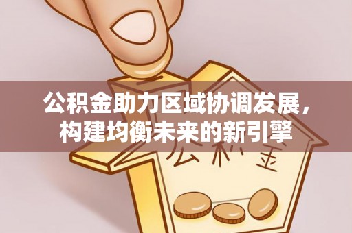 昆山公积金助力区域协调发展，构建均衡未来的新引擎