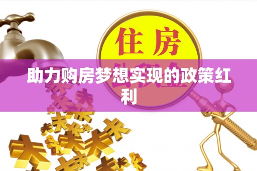 昆山助力购房梦想实现的政策红利