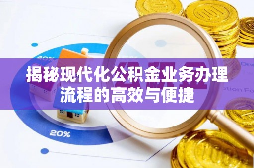 昆山揭秘现代化公积金业务办理流程的高效与便捷