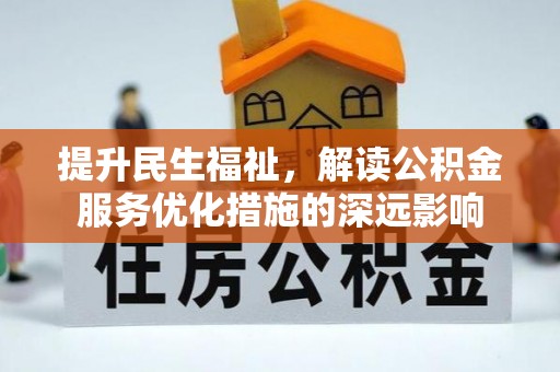 昆山提升民生福祉，解读公积金服务优化措施的深远影响
