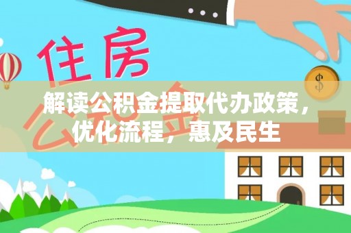 昆山解读公积金提取代办政策，优化流程，惠及民生