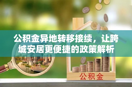 昆山公积金异地转移接续，让跨城安居更便捷的政策解析