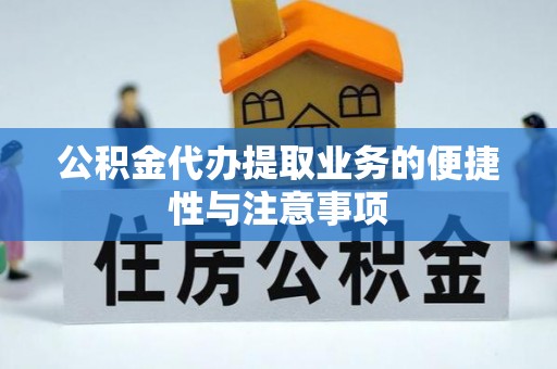 昆山公积金代办提取业务的便捷性与注意事项
