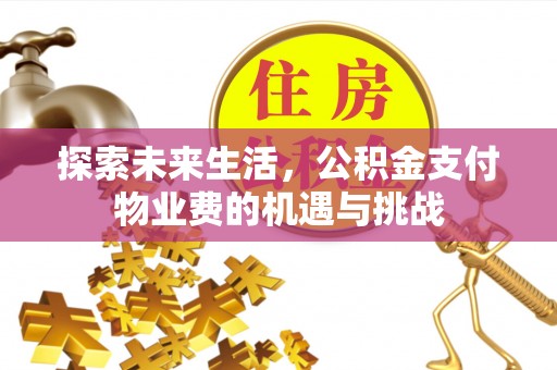 昆山探索未来生活，公积金支付物业费的机遇与挑战