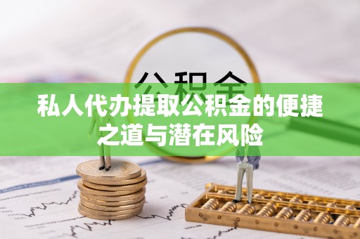 昆山私人代办提取公积金的便捷之道与潜在风险