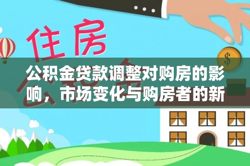 昆山公积金贷款调整对购房的影响，市场变化与购房者的新选择