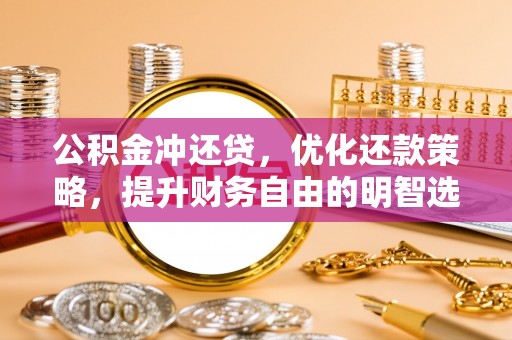 昆山公积金冲还贷，优化还款策略，提升财务自由的明智选择