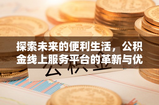 昆山探索未来的便利生活，公积金线上服务平台的革新与优势