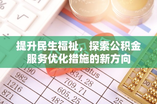 昆山提升民生福祉，探索公积金服务优化措施的新方向