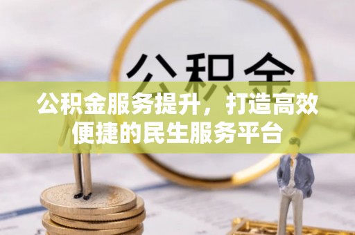 昆山公积金服务提升，打造高效便捷的民生服务平台