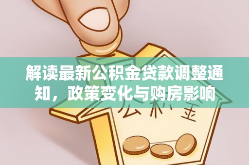 昆山解读最新公积金贷款调整通知，政策变化与购房影响