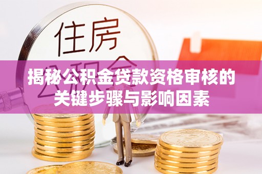 昆山揭秘公积金贷款资格审核的关键步骤与影响因素