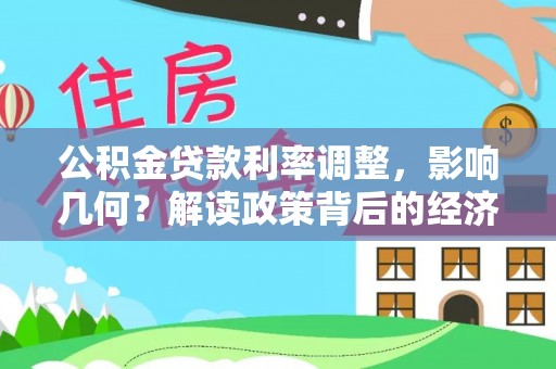 昆山公积金贷款利率调整，影响几何？解读政策背后的经济逻辑