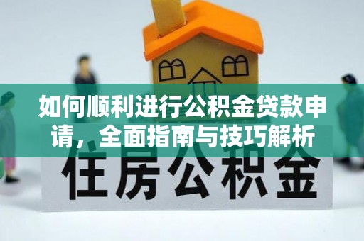 昆山如何顺利进行公积金贷款申请，全面指南与技巧解析