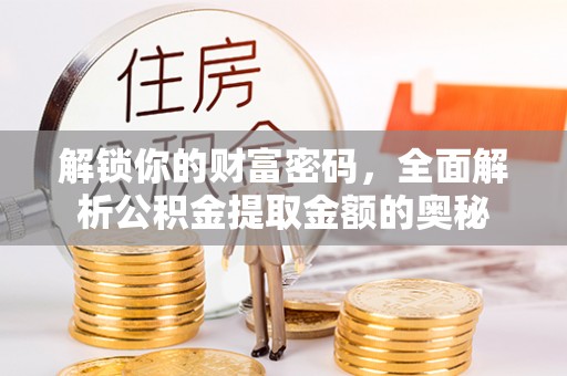 昆山解锁你的财富密码，全面解析公积金提取金额的奥秘