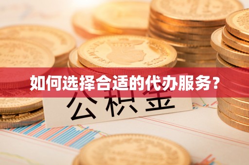 昆山如何选择合适的代办服务？
