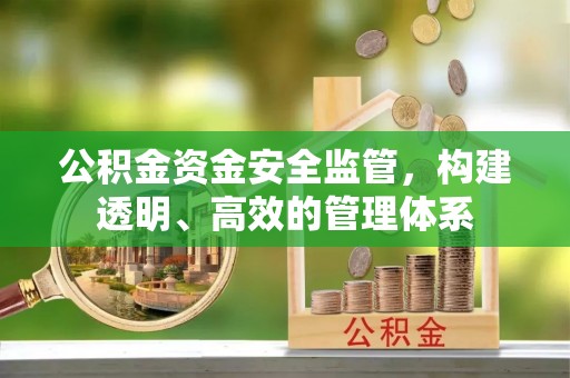 昆山公积金资金安全监管，构建透明、高效的管理体系