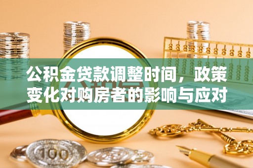 昆山公积金贷款调整时间，政策变化对购房者的影响与应对策略