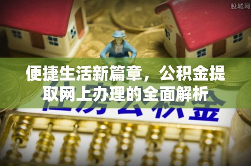 昆山便捷生活新篇章，公积金提取网上办理的全面解析
