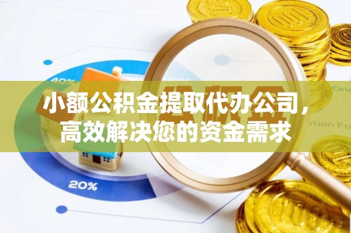 昆山小额公积金提取代办公司，高效解决您的资金需求