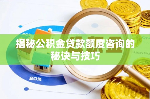 昆山揭秘公积金贷款额度咨询的秘诀与技巧
