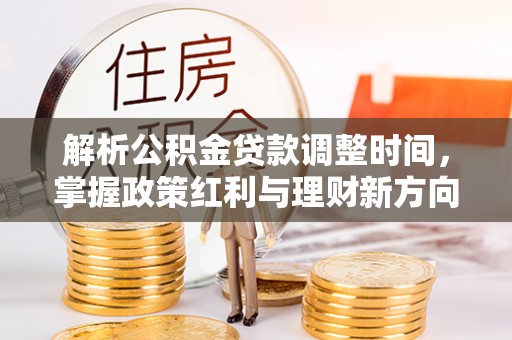 昆山解析公积金贷款调整时间，掌握政策红利与理财新方向