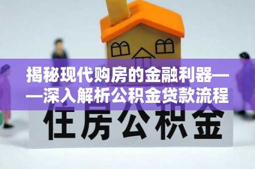 昆山揭秘现代购房的金融利器——深入解析公积金贷款流程