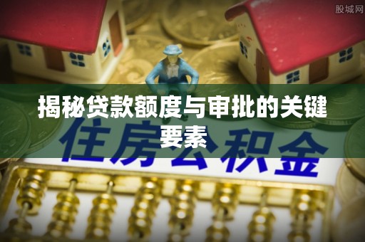 昆山揭秘贷款额度与审批的关键要素