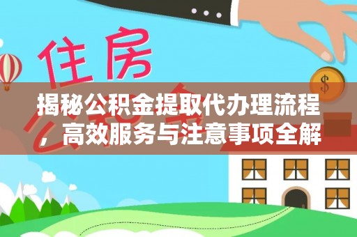 昆山揭秘公积金提取代办理流程，高效服务与注意事项全解析