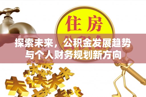 昆山探索未来，公积金发展趋势与个人财务规划新方向