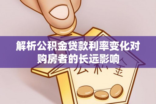 昆山解析公积金贷款利率变化对购房者的长远影响