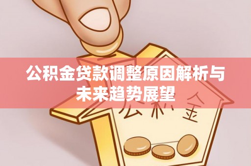 昆山公积金贷款调整原因解析与未来趋势展望