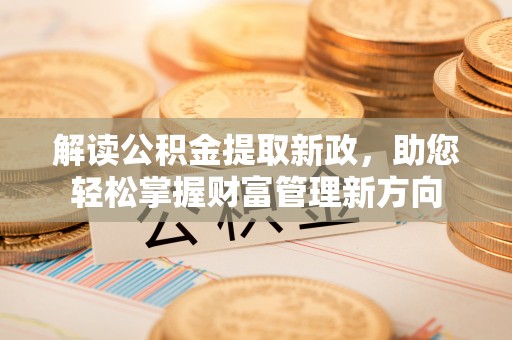 昆山解读公积金提取新政，助您轻松掌握财富管理新方向