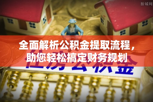 昆山全面解析公积金提取流程，助您轻松搞定财务规划