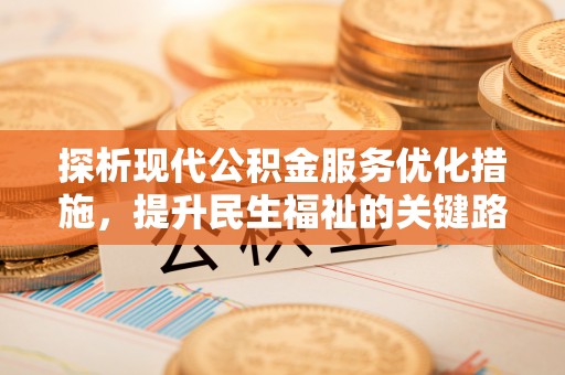 昆山探析现代公积金服务优化措施，提升民生福祉的关键路径