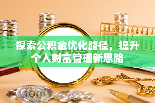 昆山探索公积金优化路径，提升个人财富管理新思路