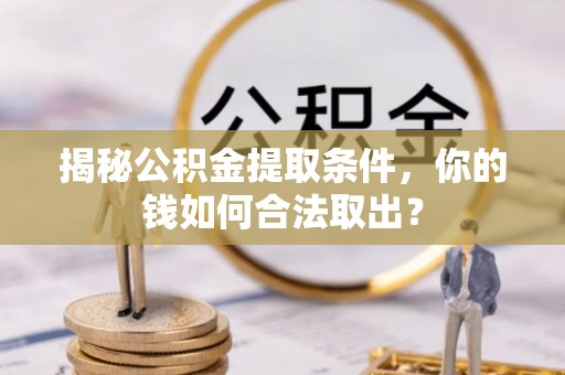 昆山揭秘公积金提取条件，你的钱如何合法取出？